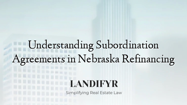 Understanding Subordination Agreements in Nebraska Refinancing