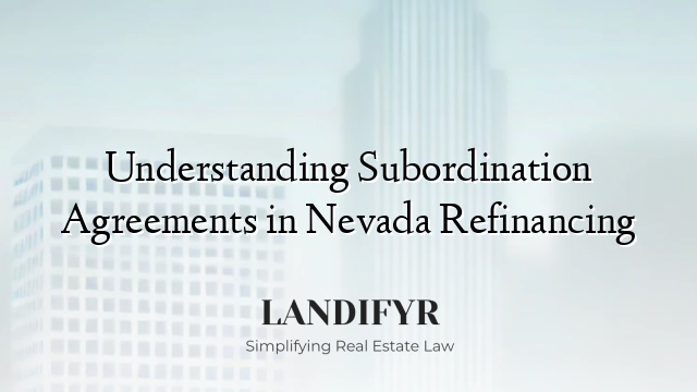 Understanding Subordination Agreements in Nevada Refinancing