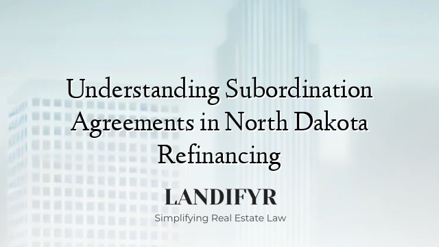 Understanding Subordination Agreements in North Dakota Refinancing