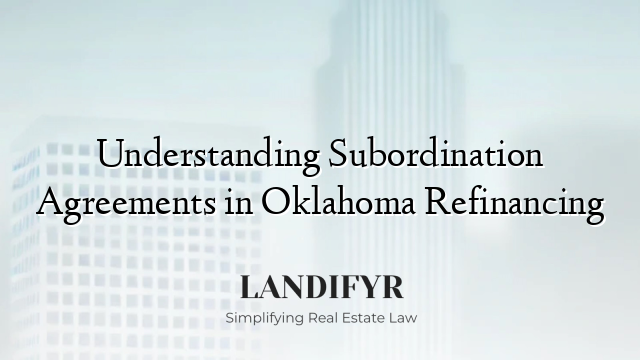 Understanding Subordination Agreements in Oklahoma Refinancing