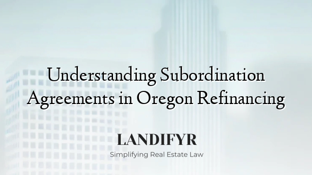 Understanding Subordination Agreements in Oregon Refinancing