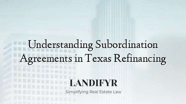 Understanding Subordination Agreements in Texas Refinancing