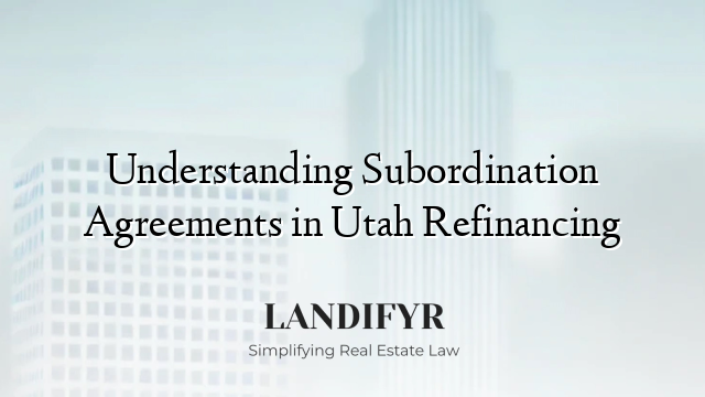 Understanding Subordination Agreements in Utah Refinancing