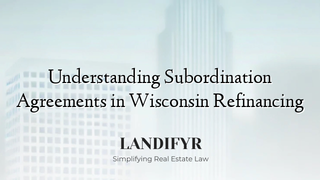 Understanding Subordination Agreements in Wisconsin Refinancing