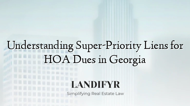 Understanding Super-Priority Liens for HOA Dues in Georgia