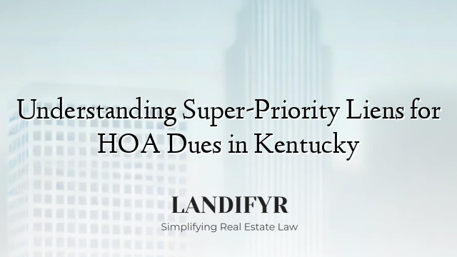 Understanding Super-Priority Liens for HOA Dues in Kentucky