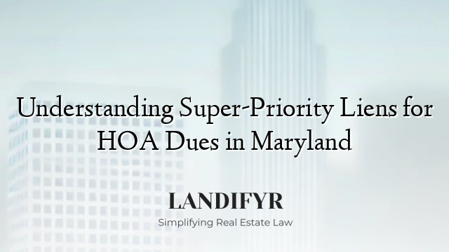 Understanding Super-Priority Liens for HOA Dues in Maryland
