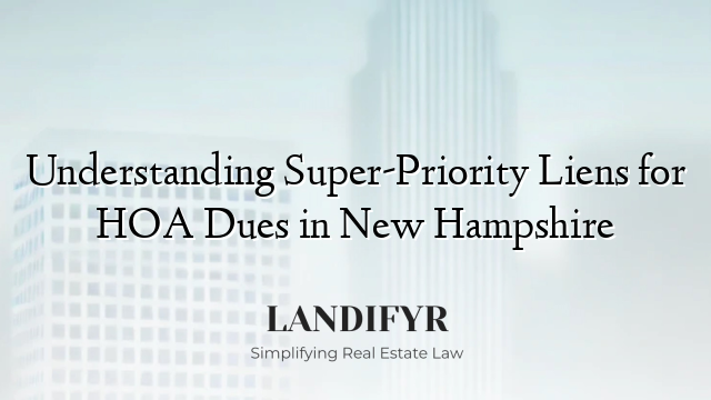 Understanding Super-Priority Liens for HOA Dues in New Hampshire