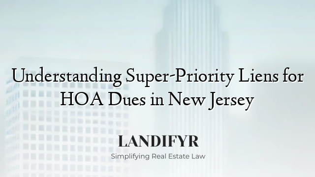 Understanding Super-Priority Liens for HOA Dues in New Jersey