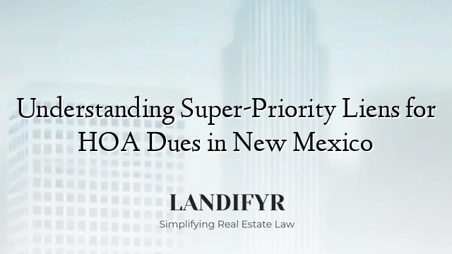 Understanding Super-Priority Liens for HOA Dues in New Mexico