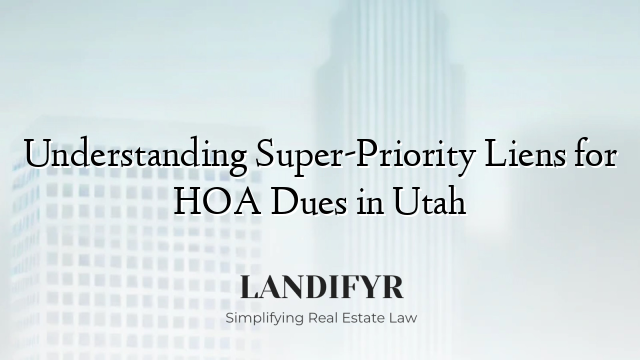 Understanding Super-Priority Liens for HOA Dues in Utah