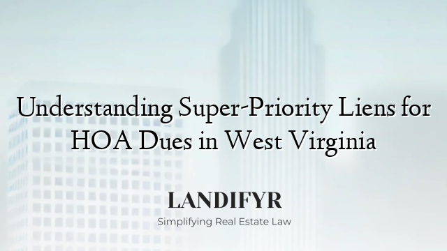 Understanding Super-Priority Liens for HOA Dues in West Virginia