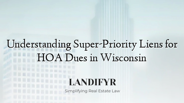 Understanding Super-Priority Liens for HOA Dues in Wisconsin