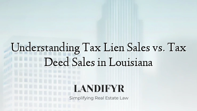 Understanding Tax Lien Sales vs. Tax Deed Sales in Louisiana