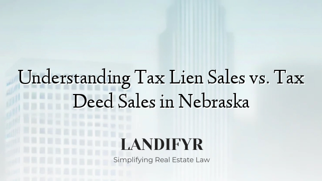 Understanding Tax Lien Sales vs. Tax Deed Sales in Nebraska