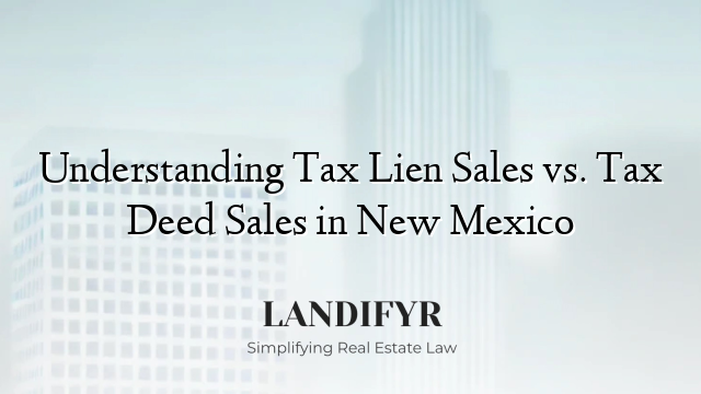 Understanding Tax Lien Sales vs. Tax Deed Sales in New Mexico