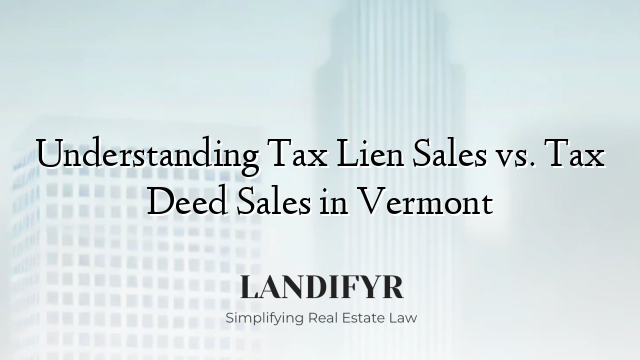 Understanding Tax Lien Sales vs. Tax Deed Sales in Vermont
