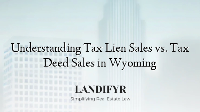 Understanding Tax Lien Sales vs. Tax Deed Sales in Wyoming
