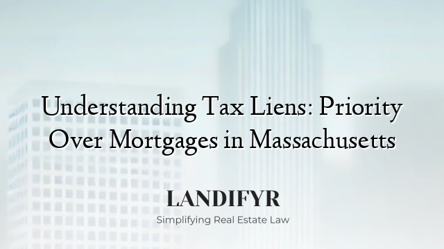 Understanding Tax Liens: Priority Over Mortgages in Massachusetts