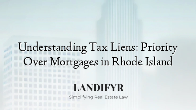 Understanding Tax Liens: Priority Over Mortgages in Rhode Island