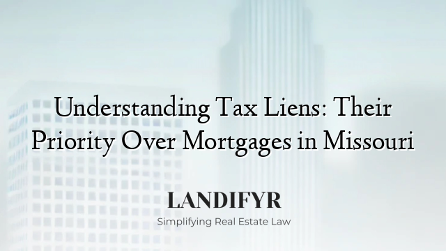 Understanding Tax Liens: Their Priority Over Mortgages in Missouri
