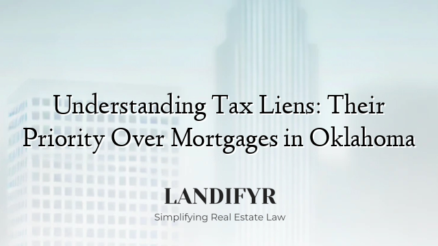 Understanding Tax Liens: Their Priority Over Mortgages in Oklahoma
