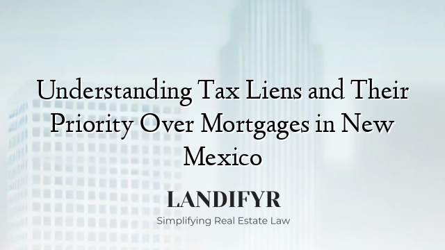 Understanding Tax Liens and Their Priority Over Mortgages in New Mexico