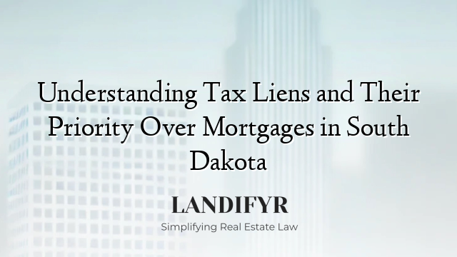 Understanding Tax Liens and Their Priority Over Mortgages in South Dakota