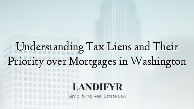 Understanding Tax Liens and Their Priority over Mortgages in Washington