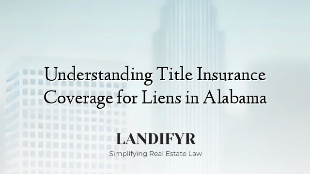 Understanding Title Insurance Coverage for Liens in Alabama
