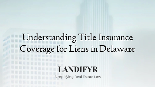Understanding Title Insurance Coverage for Liens in Delaware