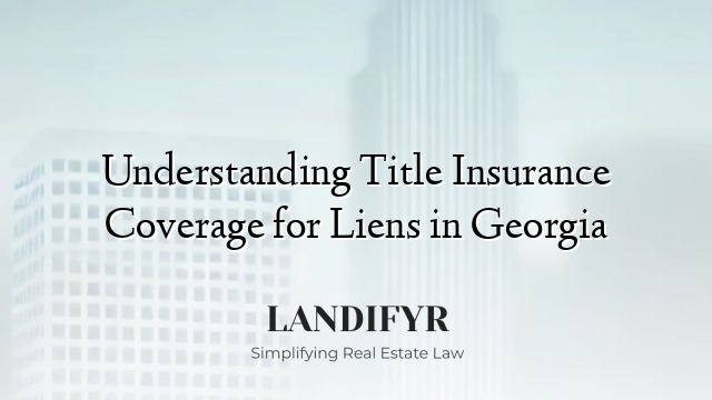 Understanding Title Insurance Coverage for Liens in Georgia