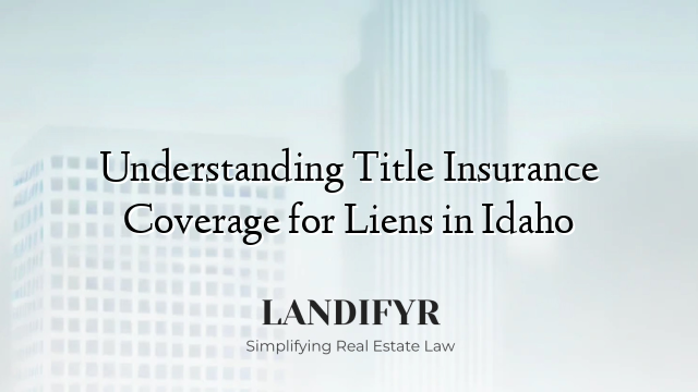 Understanding Title Insurance Coverage for Liens in Idaho