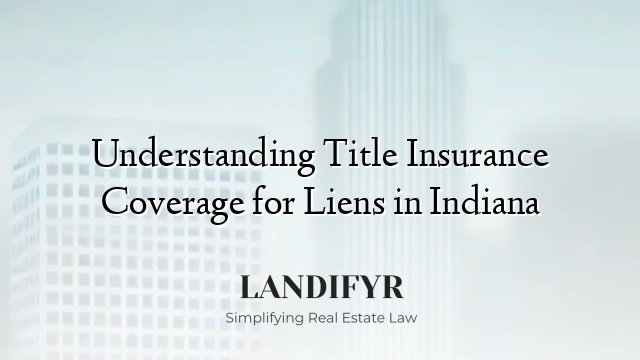 Understanding Title Insurance Coverage for Liens in Indiana
