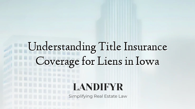 Understanding Title Insurance Coverage for Liens in Iowa