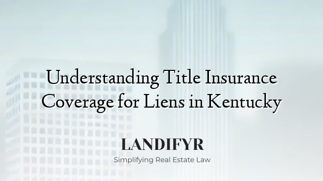 Understanding Title Insurance Coverage for Liens in Kentucky