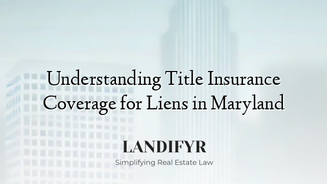 Understanding Title Insurance Coverage for Liens in Maryland