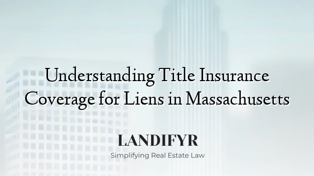 Understanding Title Insurance Coverage for Liens in Massachusetts