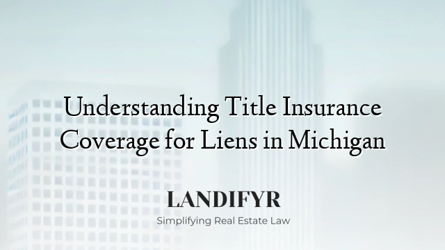 Understanding Title Insurance Coverage for Liens in Michigan