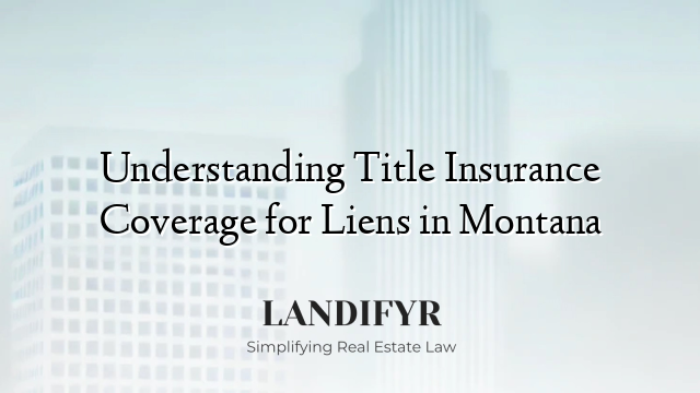 Understanding Title Insurance Coverage for Liens in Montana