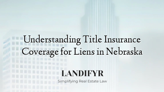 Understanding Title Insurance Coverage for Liens in Nebraska