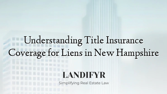 Understanding Title Insurance Coverage for Liens in New Hampshire