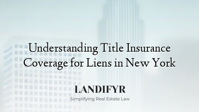 Understanding Title Insurance Coverage for Liens in New York