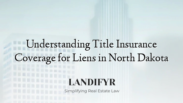 Understanding Title Insurance Coverage for Liens in North Dakota