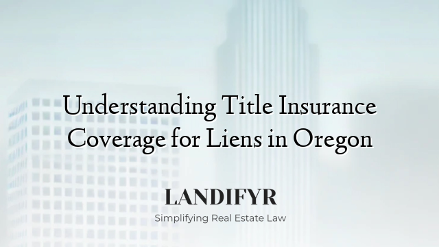 Understanding Title Insurance Coverage for Liens in Oregon