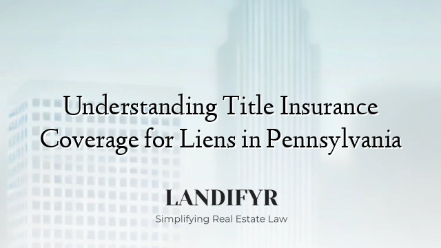 Understanding Title Insurance Coverage for Liens in Pennsylvania