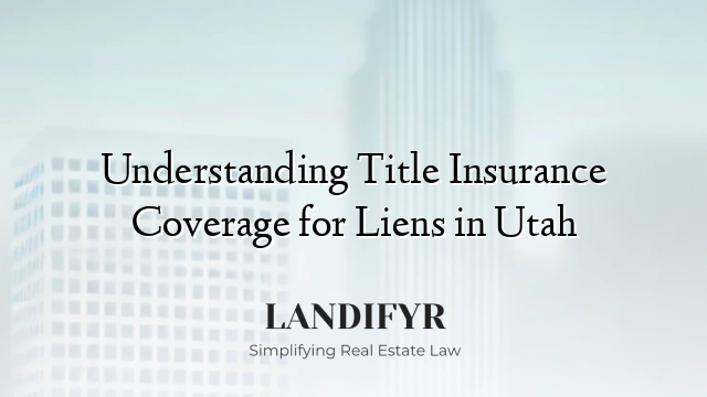 Understanding Title Insurance Coverage for Liens in Utah