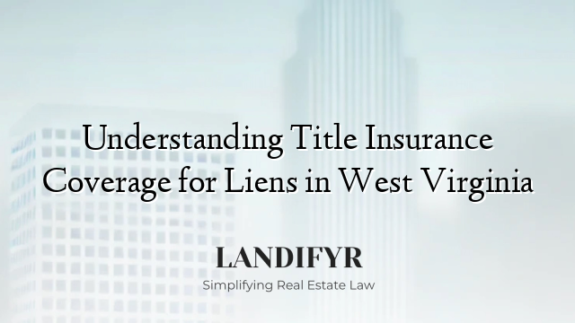 Understanding Title Insurance Coverage for Liens in West Virginia