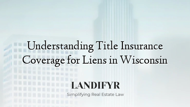 Understanding Title Insurance Coverage for Liens in Wisconsin