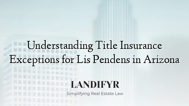 Understanding Title Insurance Exceptions for Lis Pendens in Arizona